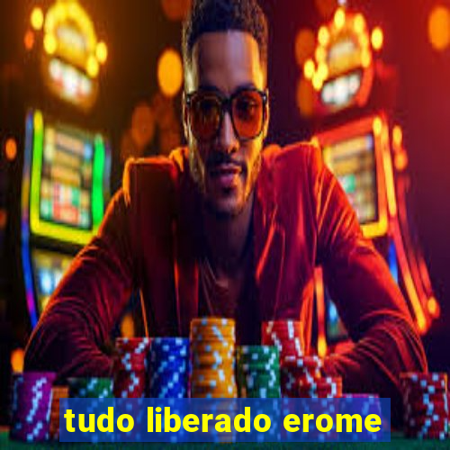 tudo liberado erome